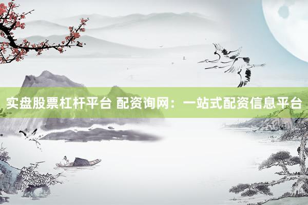 实盘股票杠杆平台 配资询网：一站式配资信息平台